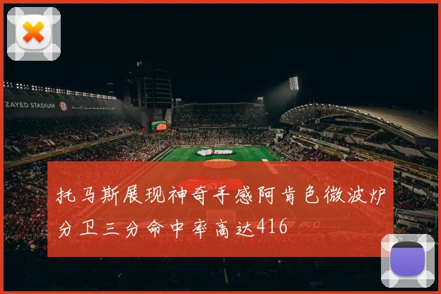 托马斯展现神奇手感阿肯色微波炉分卫三分命中率高达416