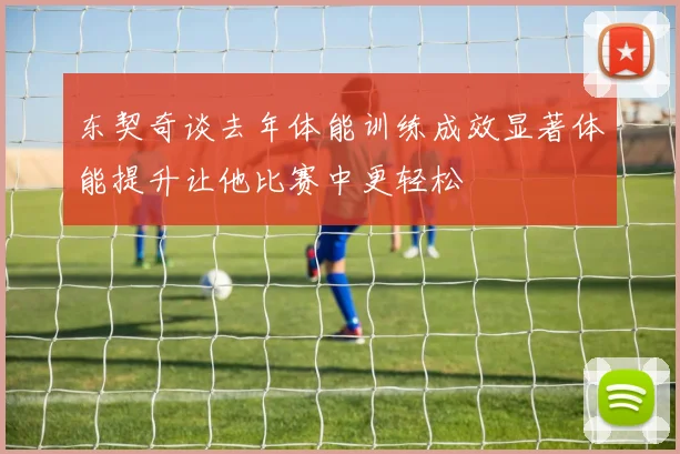 东契奇谈去年体能训练成效显著体能提升让他比赛中更轻松